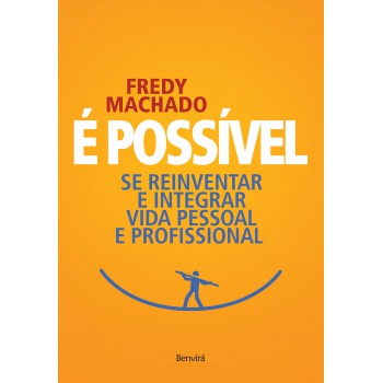 é Possível: Se Reinventar E Integrar Vida Pessoal E Profissional