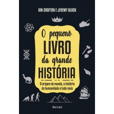 O Pequeno Livro Da Grande História: A Origem Do Mundo, A História Da Humanidade E Tudo Mais