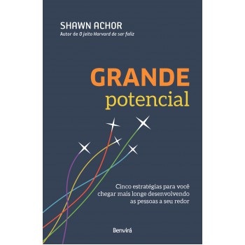 Grande Potencial: Cinco Estratégias Para Você Chegar Mais Longe Desenvolvendo As Pessoas A Seu Redor