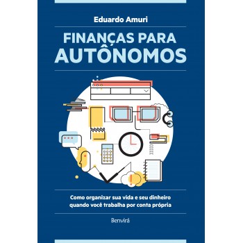 Finanças Para Autônomos: Como Organizar Sua Vida E Seu Dinheiro Quando Você Trabalha Por Conta Própria