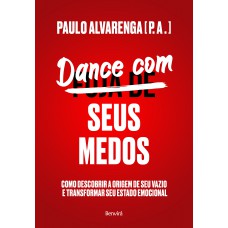 Dance Com Seus Medos: Como Descobrir A Origem De Seu Vazio E Transformar Seu Estado Emocional