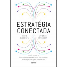 Estratégia Conectada: Como Construir Relacionamentos Contínuos Com Clientes E Alcançar Vantagem Competitiva (connected Strategy)