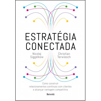 Estratégia Conectada: Como Construir Relacionamentos Contínuos Com Clientes E Alcançar Vantagem Competitiva (connected Strategy)