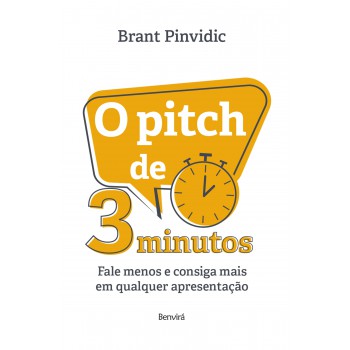 O Pitch De 3 Minutos: Fale Menos E Consiga Mais Em Qualquer Apresentação