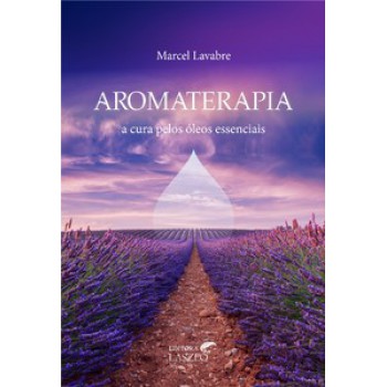 Aromaterapia: A Cura Pelos óleos Essenciais