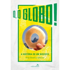 ó, O Globo!: A História De Um Biscoito