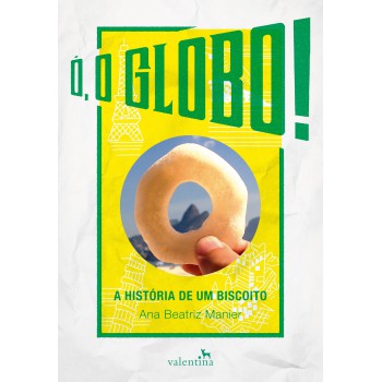 ó, O Globo!: A História De Um Biscoito