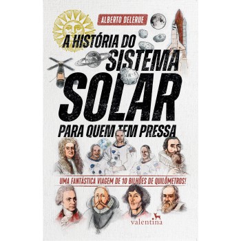 A História Do Sistema Solar Para Quem Tem Pressa: Uma Fantástica Viagem De 10 Bilhões De Quilômetros!