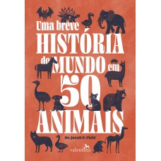 Uma Breve Hist-ria Do Mundo Em 50 Animais