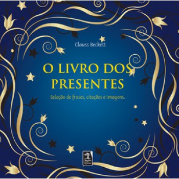 O Livro Dos Presentes: Os Valores Da Vida Traduzidos Em Frases, Textos E Citações