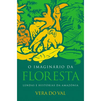 O Imaginário Da Floresta: Lendas E Histórias Da Amazônia