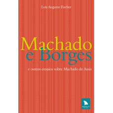 Machado E Borges: E Outros Ensaios Sobre Machado De Assis