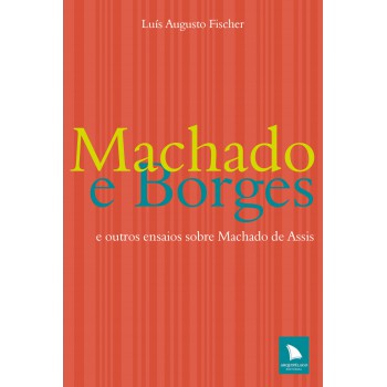 Machado E Borges: E Outros Ensaios Sobre Machado De Assis