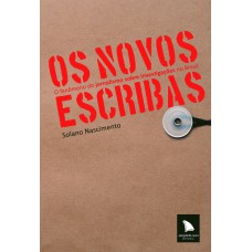 Os Novos Escribas: O Fenômeno Do Jornalismo Sobre Investigações No Brasil Os Novos Escribas: O Fenômeno Do Jornalismo Sobre Investigações No Brasil