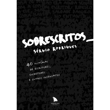 Sobrescritos: 40 Histórias De Escritores, Excretores E Outros Insensatos