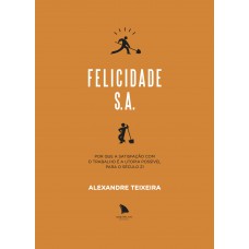 Elicidade S.a.: Por Que A Satisfação Com O Trabalho é A Utopia Possível Para O Século 21