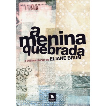 A Menina Quebrada: E Outras Colunas De Eliane Brum