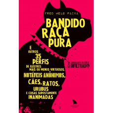 Bandido Raça Pura: E Outros 35 Perfis De Ilustres Mais Ou Menos Virtuosos, Notáveis Anônimos, Cães, Ratos, Urubus E Coisas Supostamente Inanimadas Bandido Raça Pura: E Outros 35 Perfis De Ilustres Mais Ou Menos Virtuosos, Notáveis Anônimos, Cães, Ratos, Urubus E Coisas Supostamente Inanimadas