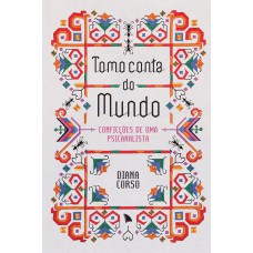Tomo Conta Do Mundo: Conficções De Uma Psicanalista