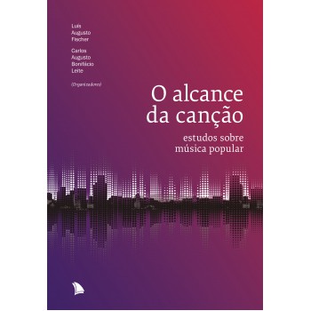 O Alcance Da Canção: Estudos Sobre Música Popular