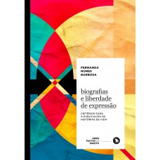 Biografias E Liberdade De Expressão: Critérios Para A Publicação De Histórias De Vida Biografias E Liberdade De Expressão: Critérios Para A Publicação De Histórias De Vida