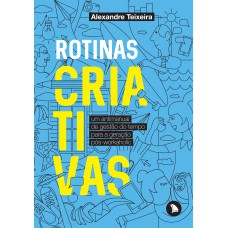 Rotinas Criativas: Um Antimanual De Gestão Do Tempo Para A Geração Pós-workaholic Rotinas Criativas: Um Antimanual De Gestão Do Tempo Para A Geração Pós-workaholic