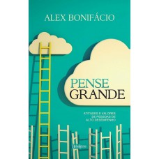 Pense Grande: Atitudes E Valores De Pessoas De Alto Desempenho