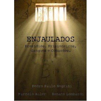 Enjaulados: Presídios, Prisioneiros, Gangues E Comandos