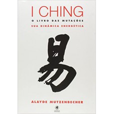 I Ching - O Livro das Mutações: Sua Dinâmica Energética