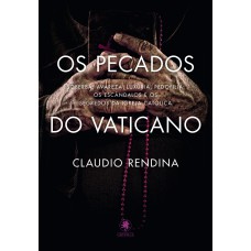 Os Pecados do Vaticano: Soberba, avareza, luxúria, pedofilia: os escândalos e os segredos da Igreja Católica