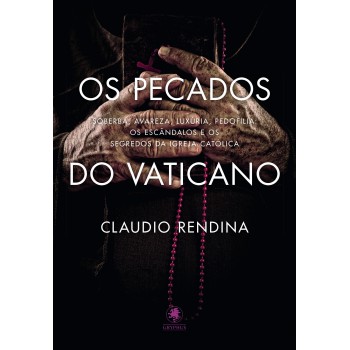 Os Pecados do Vaticano: Soberba, avareza, luxúria, pedofilia: os escândalos e os segredos da Igreja Católica