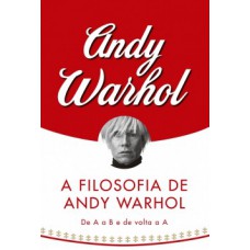 A Filosofia De Andy Warhol: De A A B E De Volta A A