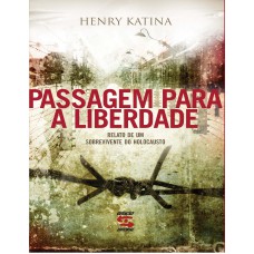 Passagem Para A Liberdade: Relato De Um Sobrevivente Do Holocausto