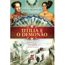 Titília E O Demonão: Cartas Inéditas De D. Pedro I à Marquesa De Santos