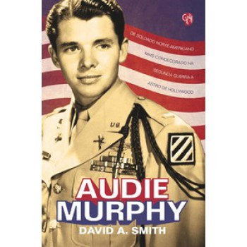 Audie Murphy: De Soldado Norte-americano Mais Condecorado Na Segunda Guerra A Astro De Hollywood