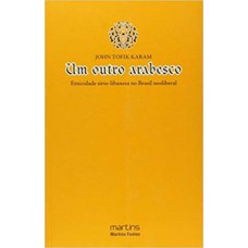 Um Outro Arabesco: Etnicidade Sírio-libanesa No Brasil Neoliberal