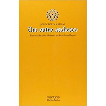 Um Outro Arabesco: Etnicidade Sírio-libanesa No Brasil Neoliberal