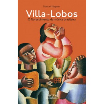 Villa-lobos: O Florescimento Da Música Brasileira