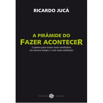 A Pirâmide Do Fazer Acontecer: 5 Passos Para Trazer Mais Resultados