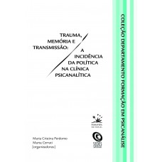 Trauma, Memória E Transmissão: A Incidência Da Política Na Clínica Psicanalítica