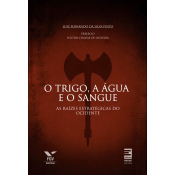 O Trigo, A água E O Sangue : As Raízes Estratégicas Do Ocidente