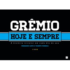 Grêmio hoje e sempre: A história tricolor em cada dia do ano