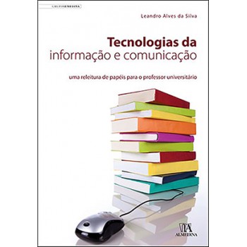 Tecnologias Da Informação E Comunicação: Uma Releitura De Papéis Para O Professor Universitário