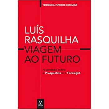 Viagem Ao Futuro: A Verdade Sobre A Prospectiva E O Foresight