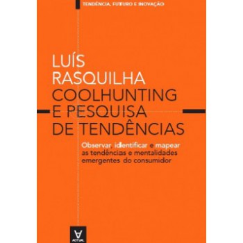 Coolhunting E Pesquisa De Tendências: Observar, Identificar E Mapear As Tendências E Mentalidades Emergentes Do Consumidor