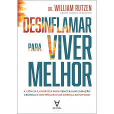 Desinlamar Para Viver Melhor: A Ciência E A Prática Para Vencer A Inlamação Cr-nica E Controlar A Sua Doença Autoimune
