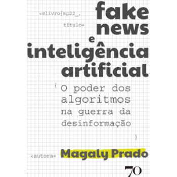 Fake News E Inteligência Artificial: O Poder Dos Algoritmos Na Guerra Da Desinformação