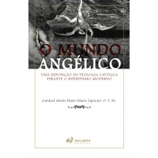 O Mundo Angélico: Uma Exposição Da Teologia Católica Perante O Espiritismo Moderno