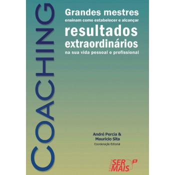 Coaching: Grandes Mestres Ensinam Como Estabelecer E Alcançar Resultados Extraordinários Na Sua Vida Pessoal E Profissional