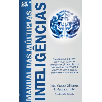 Manual Das Múltiplas Inteligências: Especialistas Explicam Como Usar Todas As Inteligências Já Descobertas Para Você Se Diferenciar E Vencer Na Vida Pessoal, Profissional E Empresarial